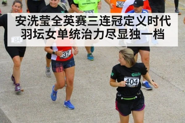 安洗莹全英赛三连冠定义时代 羽坛女单统治力尽显独一档