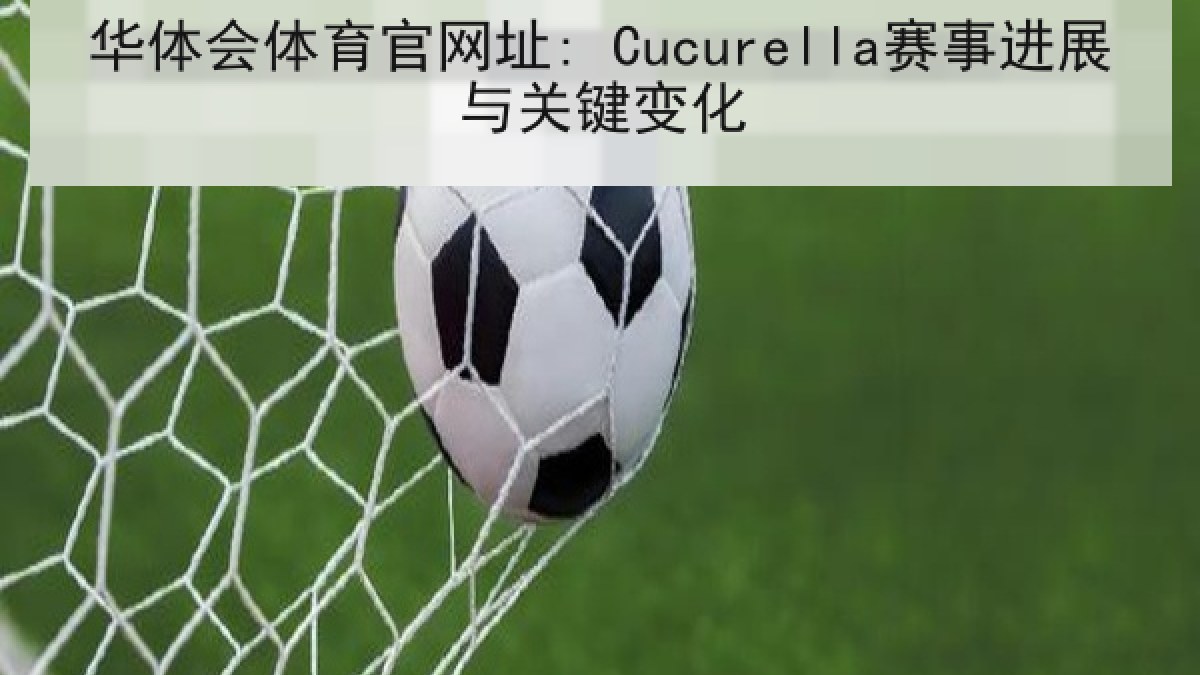 华体会体育官网址: Cucurella赛事进展与关键变化 华体会体育官网址: Cucurella赛事进展与关键变化